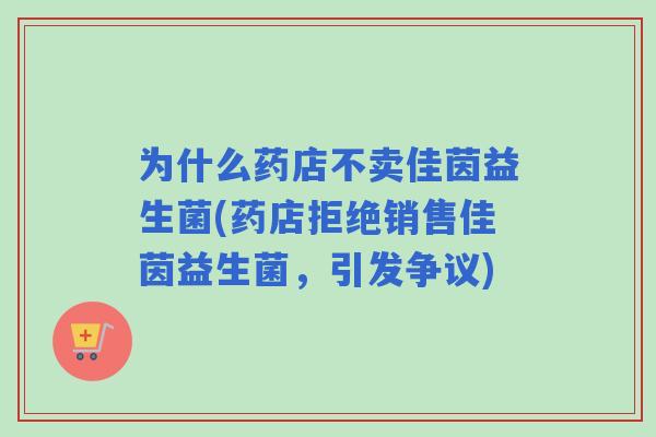 为什么药店不卖佳茵益生菌(药店拒绝销售佳茵益生菌，引发争议)