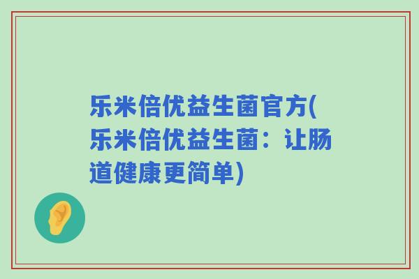 乐米倍优益生菌官方(乐米倍优益生菌：让肠道健康更简单)