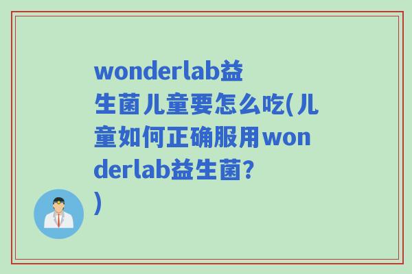 wonderlab益生菌儿童要怎么吃(儿童如何正确服用wonderlab益生菌？)