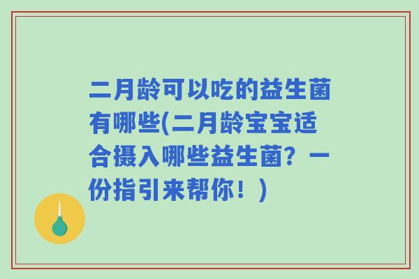 二月龄可以吃的益生菌有哪些(二月龄宝宝适合摄入哪些益生菌？一份指引来帮你！)