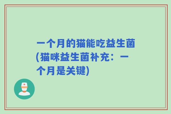 一个月的猫能吃益生菌(猫咪益生菌补充：一个月是关键)