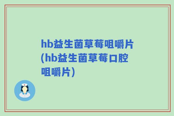 hb益生菌草莓咀嚼片(hb益生菌草莓口腔咀嚼片) hb益生菌草莓咀嚼片(hb益生菌草莓口腔咀嚼片)