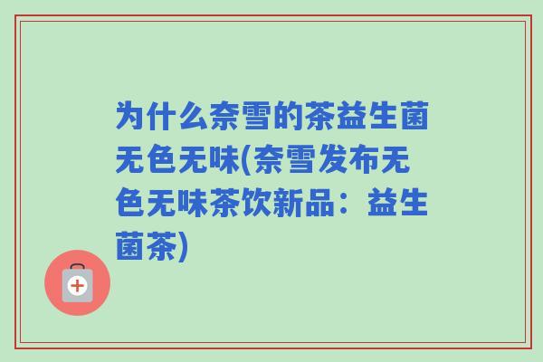 为什么奈雪的茶益生菌无色无味(奈雪发布无色无味茶饮新品：益生菌茶)