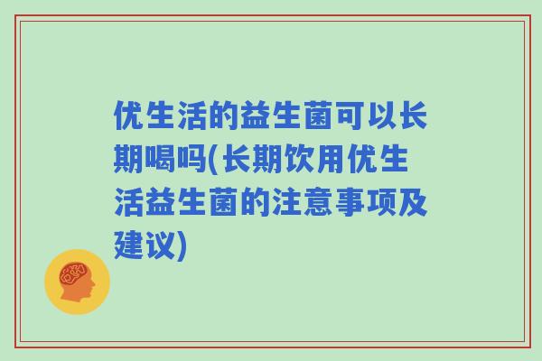 优生活的益生菌可以长期喝吗(长期饮用优生活益生菌的注意事项及建议)
