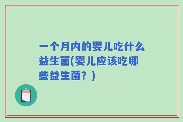 一个月内的婴儿吃什么益生菌(婴儿应该吃哪些益生菌？)