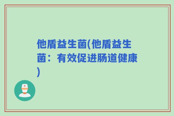 他盾益生菌(他盾益生菌：有效促进肠道健康)