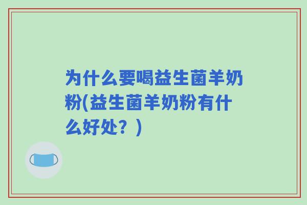 为什么要喝益生菌羊奶粉(益生菌羊奶粉有什么好处？)