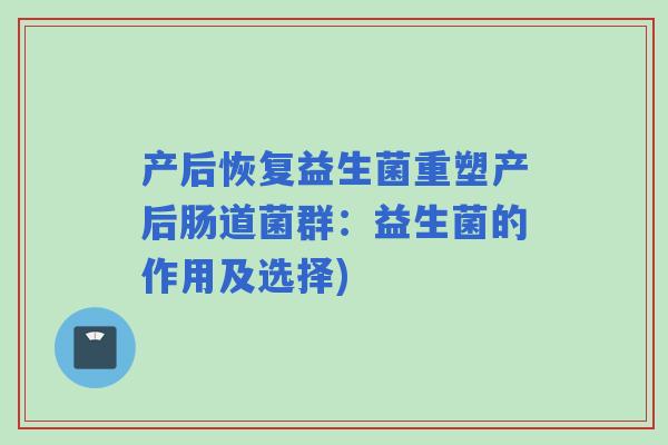 产后恢复益生菌重塑产后肠道菌群：益生菌的作用及选择)