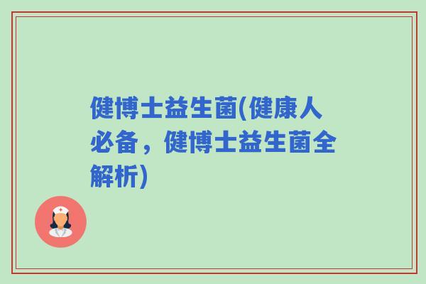 健博士益生菌(健康人必备,健博士益生菌全解析) 健博士益生菌(健康人必备,健博士益生菌全解析)
