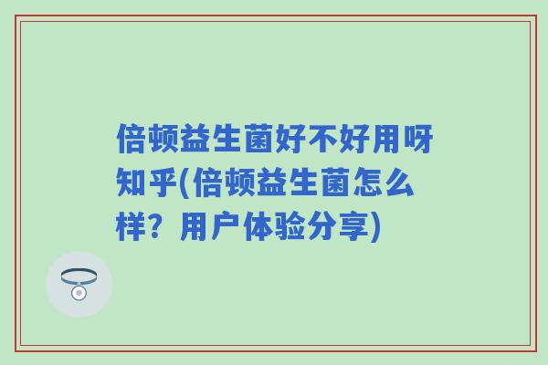 倍顿益生菌好不好用呀知乎(倍顿益生菌怎么样?用户体验分享) 倍顿益生菌好不好用呀知乎(倍顿益生菌怎么样?用户体验分享)