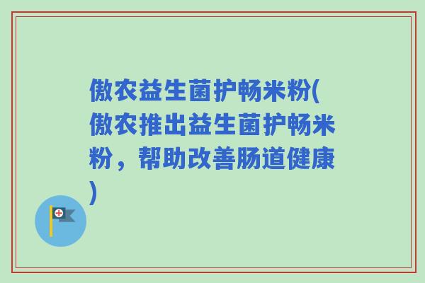 傲农益生菌护畅米粉(傲农推出益生菌护畅米粉，帮助改善肠道健康)