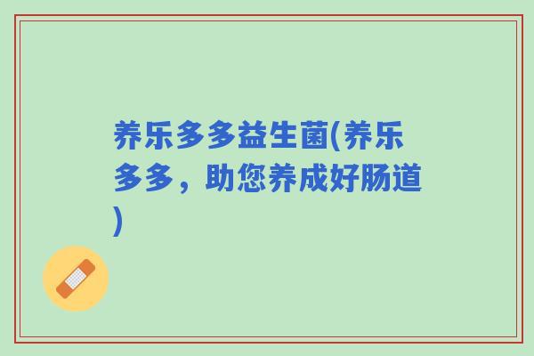 养乐多多益生菌(养乐多多,助您养成好肠道) 养乐多多益生菌(养乐多多,助您养成好肠道)