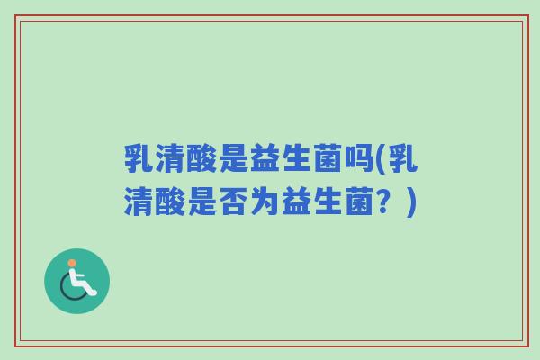 乳清酸是益生菌吗(乳清酸是否为益生菌?) 乳清酸是益生菌吗(乳清酸是否为益生菌?)