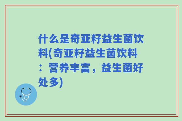 什么是奇亚籽益生菌饮料(奇亚籽益生菌饮料:营养丰富,益生菌好处多) 什么是奇亚籽益生菌饮料(奇亚籽益生菌饮料:营养丰富,益生菌好处多)