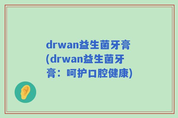 drwan益生菌牙膏(drwan益生菌牙膏：呵护口腔健康)