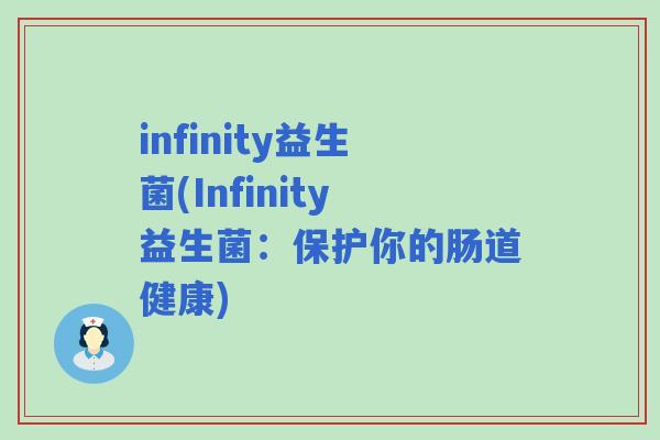 infinity益生菌(Infinity益生菌:保护你的肠道健康) infinity益生菌(Infinity益生菌:保护你的肠道健康)