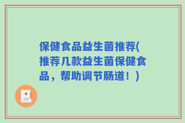保健食品益生菌推荐(推荐几款益生菌保健食品,帮助调节肠道!) 保健食品益生菌推荐(推荐几款益生菌保健食品,帮助调节肠道!)