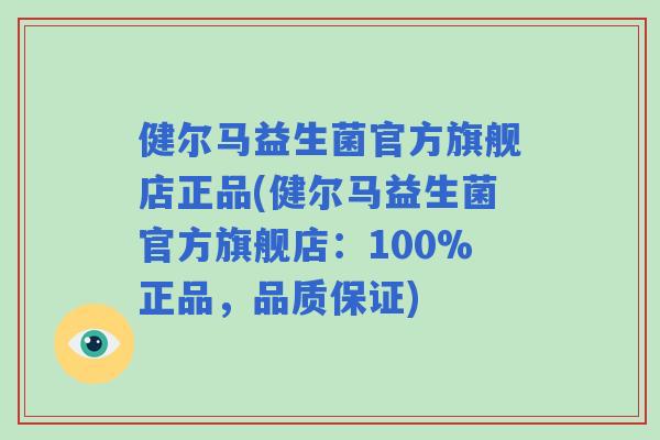 健尔马益生菌官方旗舰店正品(健尔马益生菌官方旗舰店：100%正品，品质保证)