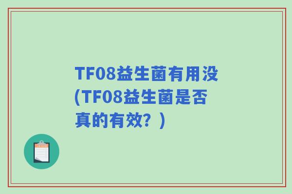 TF08益生菌有用没(TF08益生菌是否真的有效？)