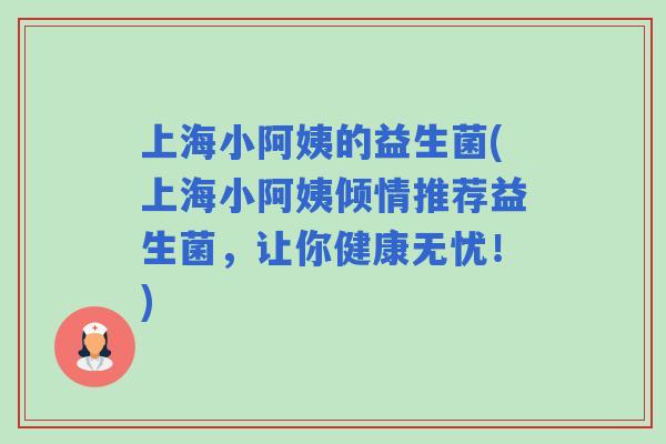 上海小阿姨的益生菌(上海小阿姨倾情推荐益生菌，让你健康无忧！)