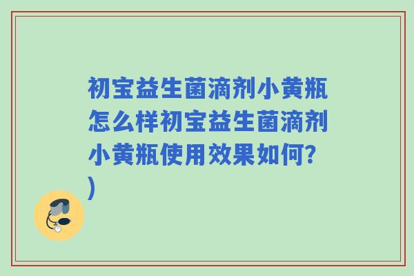 初宝益生菌滴剂小黄瓶怎么样初宝益生菌滴剂小黄瓶使用效果如何？)