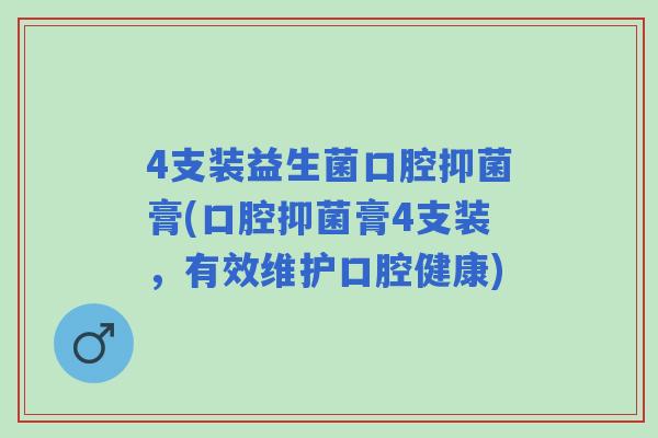 4支装益生菌口腔抑菌膏(口腔抑菌膏4支装，有效维护口腔健康)