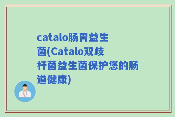 catalo肠胃益生菌(Catalo双歧杆菌益生菌保护您的肠道健康)