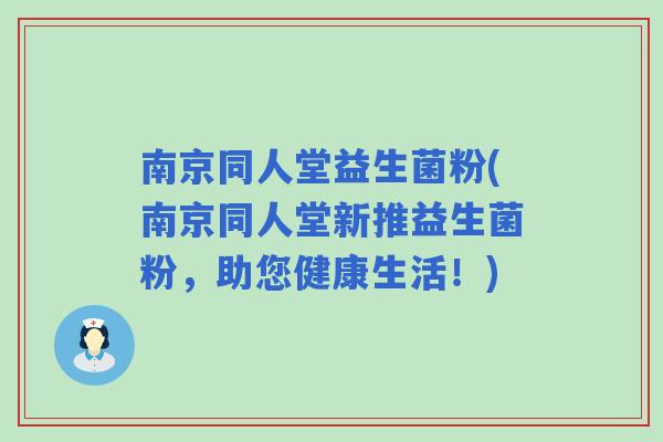 南京同人堂益生菌粉(南京同人堂新推益生菌粉,助您健康生活!) 南京同人堂益生菌粉(南京同人堂新推益生菌粉,助您健康生活!)
