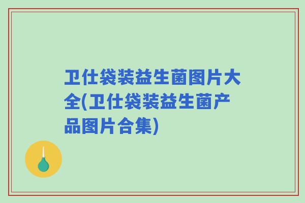卫仕袋装益生菌图片大全(卫仕袋装益生菌产品图片合集)