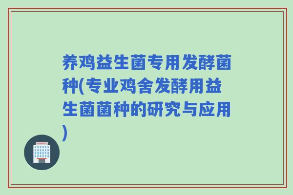 养鸡益生菌专用发酵菌种(专业鸡舍发酵用益生菌菌种的研究与应用)
