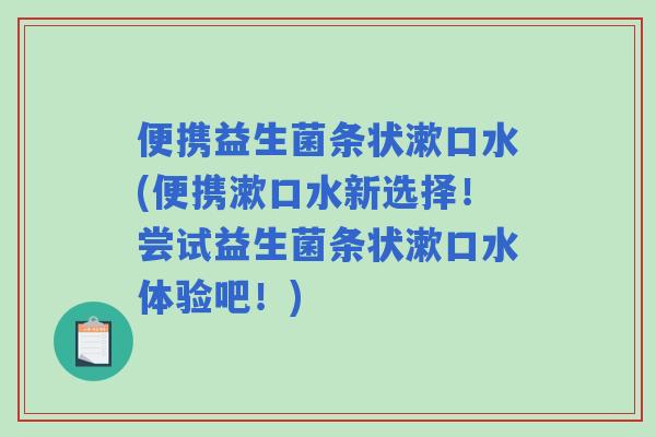 便携益生菌条状漱口水(便携漱口水新选择!尝试益生菌条状漱口水体验吧!) 便携益生菌条状漱口水(便携漱口水新选择!尝试益生菌条状漱口水体验吧!)