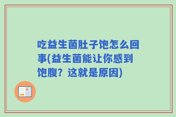吃益生菌肚子饱怎么回事(益生菌能让你感到饱腹?这就是原因) 吃益生菌肚子饱怎么回事(益生菌能让你感到饱腹?这就是原因)