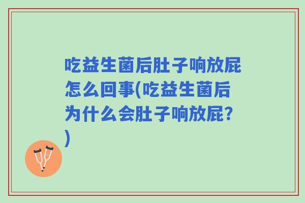 吃益生菌后肚子响放屁怎么回事(吃益生菌后为什么会肚子响放屁？)