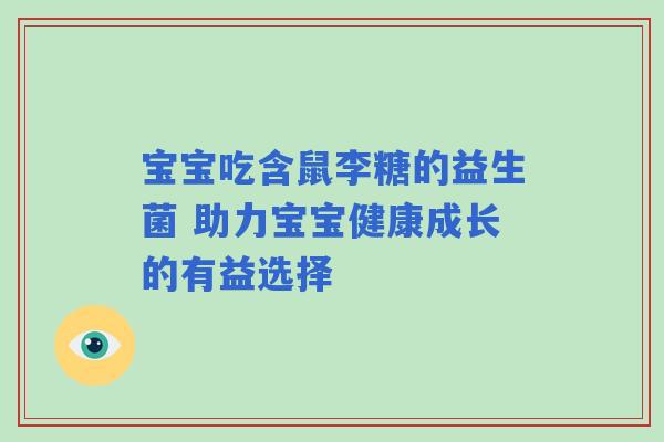 宝宝吃含鼠李糖的益生菌 助力宝宝健康成长的有益选择