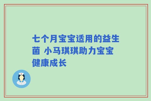 七个月宝宝适用的益生菌 小马琪琪助力宝宝健康成长 七个月宝宝适用的益生菌 小马琪琪助力宝宝健康成长