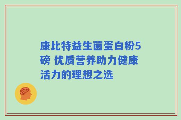 康比特益生菌蛋白粉5磅 优质营养助力健康活力的理想之选 康比特益生菌蛋白粉5磅 优质营养助力健康活力的理想之选