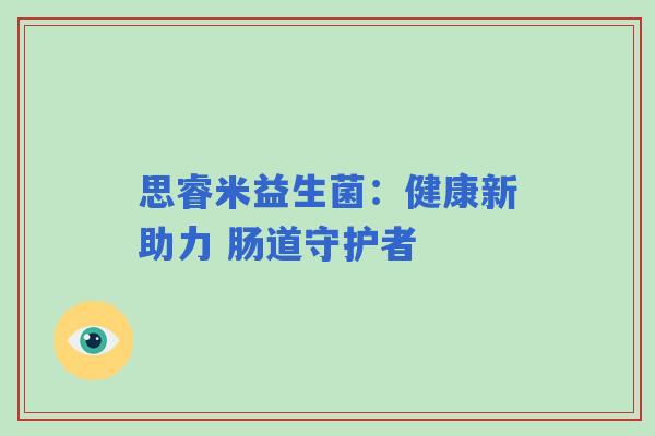 思睿米益生菌：健康新助力 肠道守护者