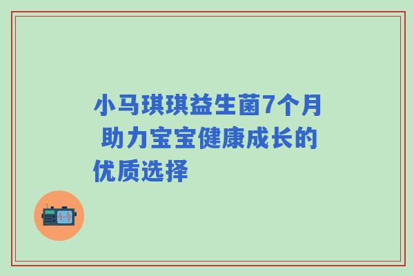 小马琪琪益生菌7个月 助力宝宝健康成长的优质选择 小马琪琪益生菌7个月 助力宝宝健康成长的优质选择