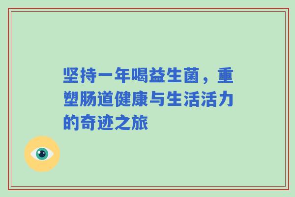 坚持一年喝益生菌，重塑肠道健康与生活活力的奇迹之旅