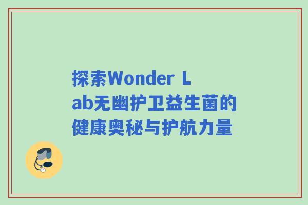探索Wonder Lab无幽护卫益生菌的健康奥秘与护航力量