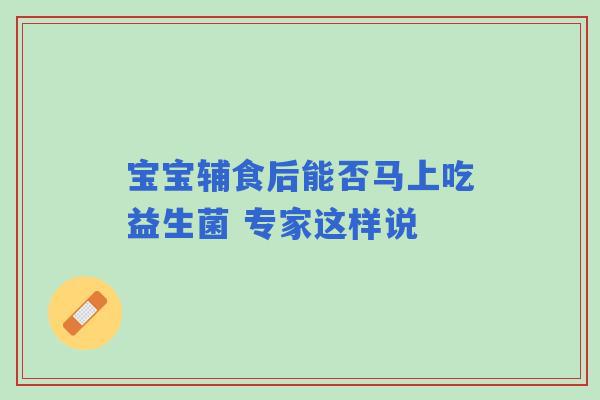 宝宝辅食后能否马上吃益生菌 专家这样说 宝宝辅食后能否马上吃益生菌 专家这样说