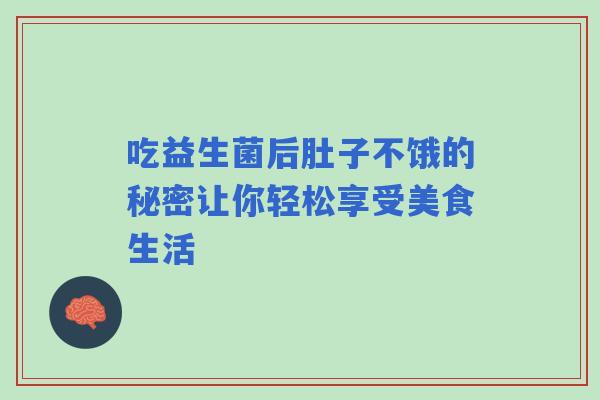吃益生菌后肚子不饿的秘密让你轻松享受美食生活