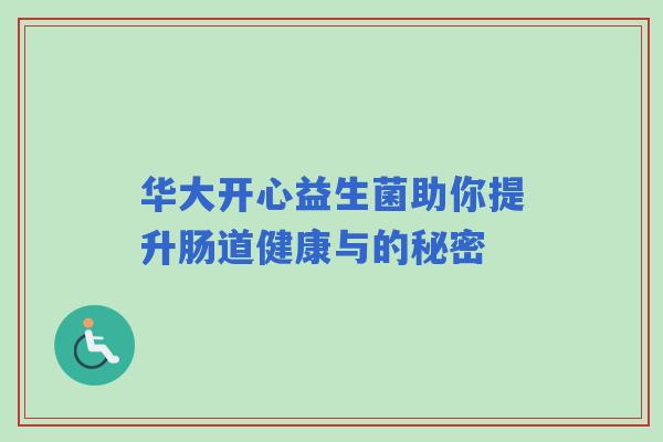 华大开心益生菌助你提升肠道健康与的秘密