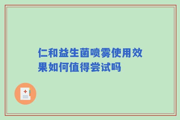 仁和益生菌喷雾使用效果如何值得尝试吗 仁和益生菌喷雾使用效果如何值得尝试吗