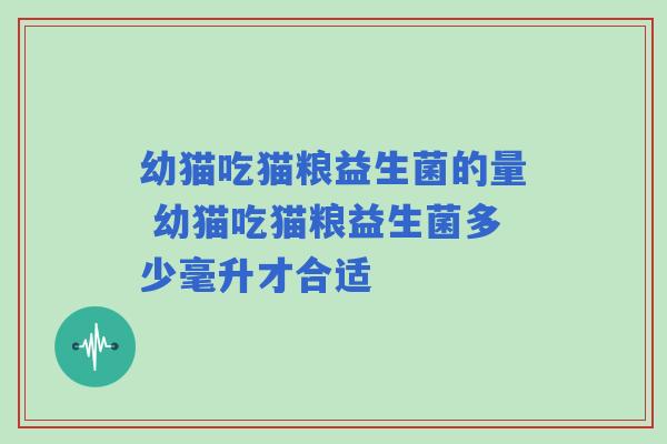 幼猫吃猫粮益生菌的量 幼猫吃猫粮益生菌多少毫升才合适