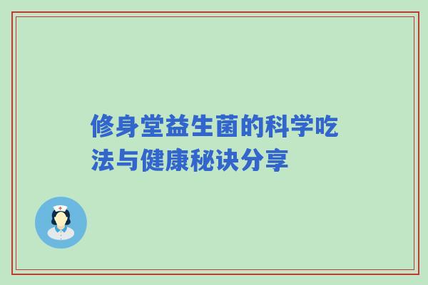 修身堂益生菌的科学吃法与健康秘诀分享