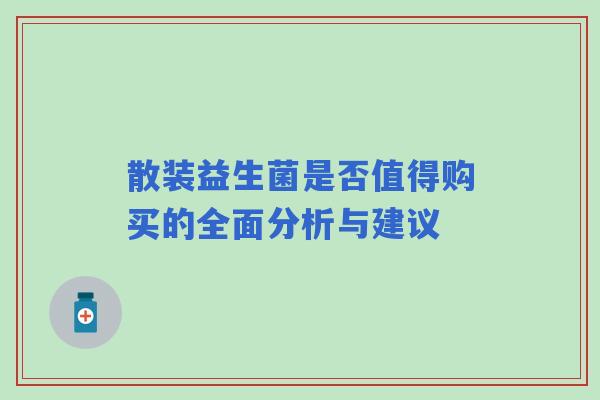 散装益生菌是否值得购买的全面分析与建议