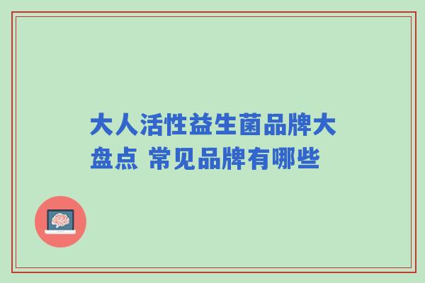 大人活性益生菌品牌大盘点 常见品牌有哪些