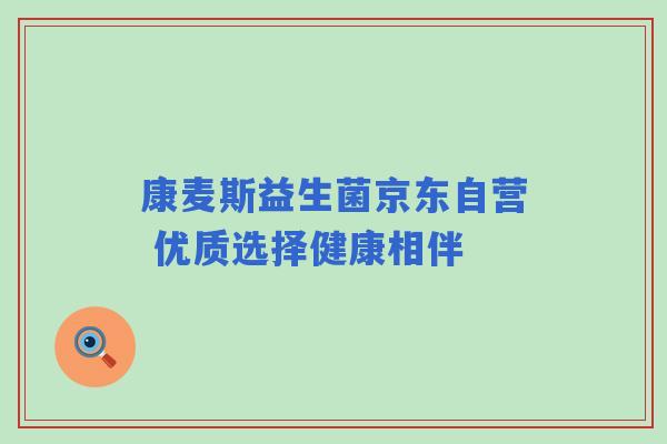 康麦斯益生菌京东自营 优质选择健康相伴