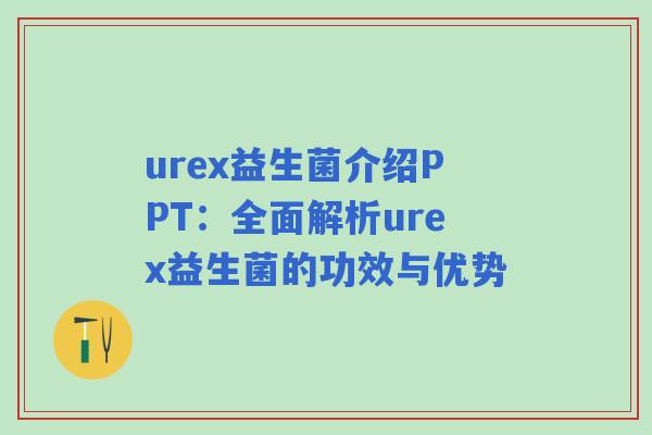 urex益生菌介绍PPT：全面解析urex益生菌的功效与优势